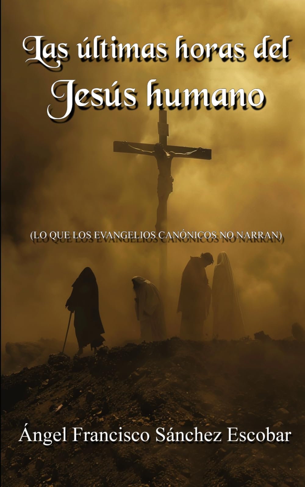 LAS ÚLTIMAS HORAS DEL JESÚS HUMANO: (LO QUE LOS EVANGELIOS CANÓNICOS NO NARRAN) (Libros de estudio-guía sobre Los escritos de Urantia)