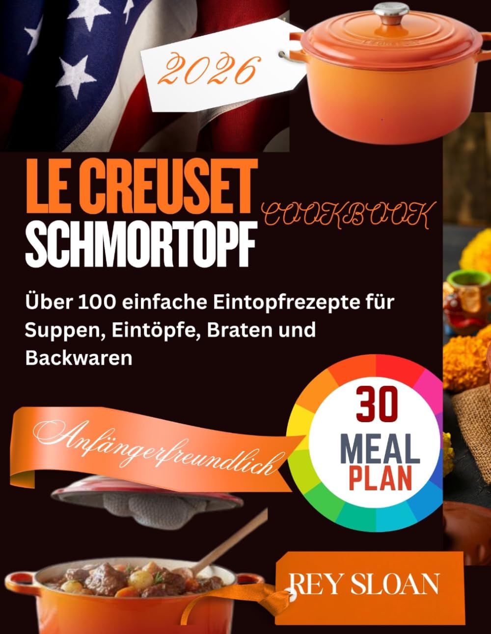 LE CREUSET SCHMORTOPF KOCHBUCH: Über 100 einfache Eintopfrezepte für Suppen, Eintöpfe, Braten und Backwaren