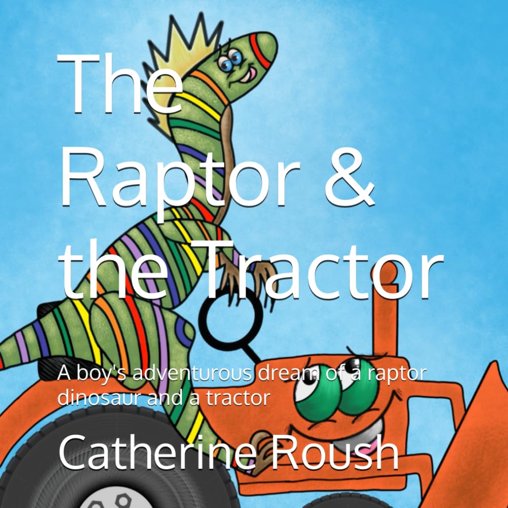 The Raptor & the Tractor: A boy's adventurous dream of a raptor dinosaur and a tractor