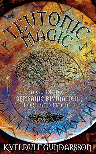 Teutonic Magic: A Guide To Germanic Divination, Lore And Magic