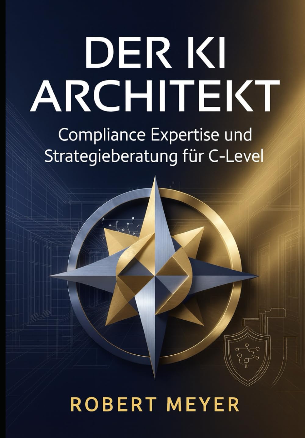 Der KI Architekt: Compliance Expertise und Strategieberatung für C-Level (KI-Governance & Compliance)