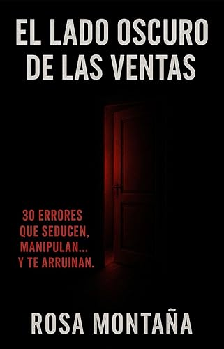 El lado oscuro de las ventas 30 errores que seducen, manipulan...y te arruinan (Spanish Edition)