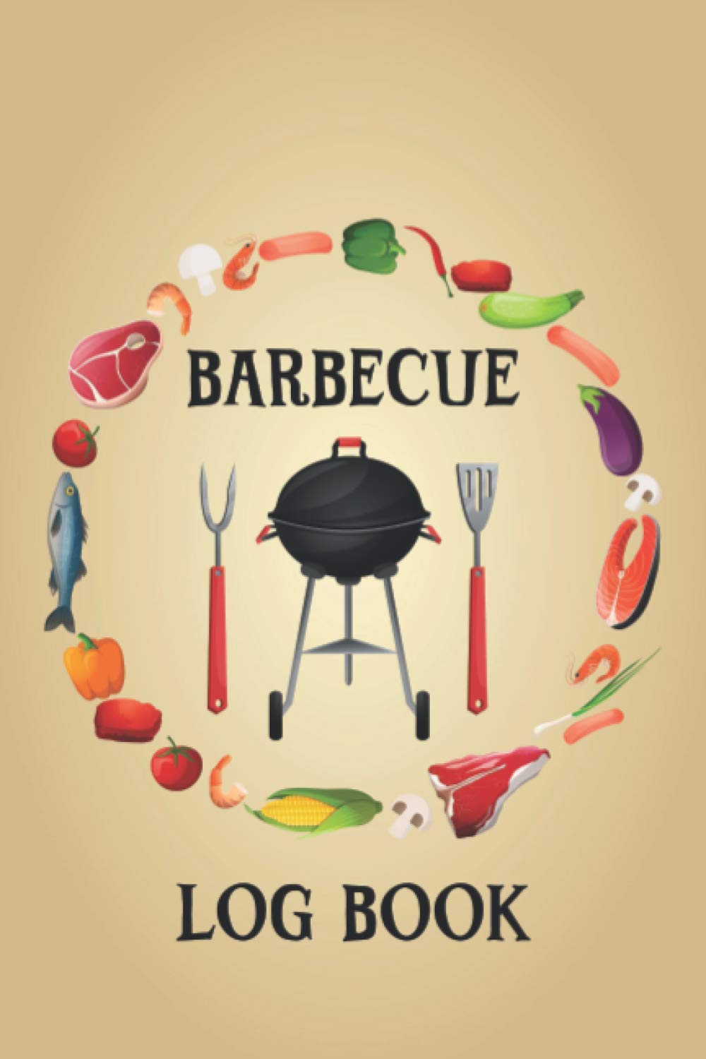 Barbecue Log Book: BBQ log book journal for men and women - Record and Keep Track of Your Barbecue Experiments - Become the BBQ Guru