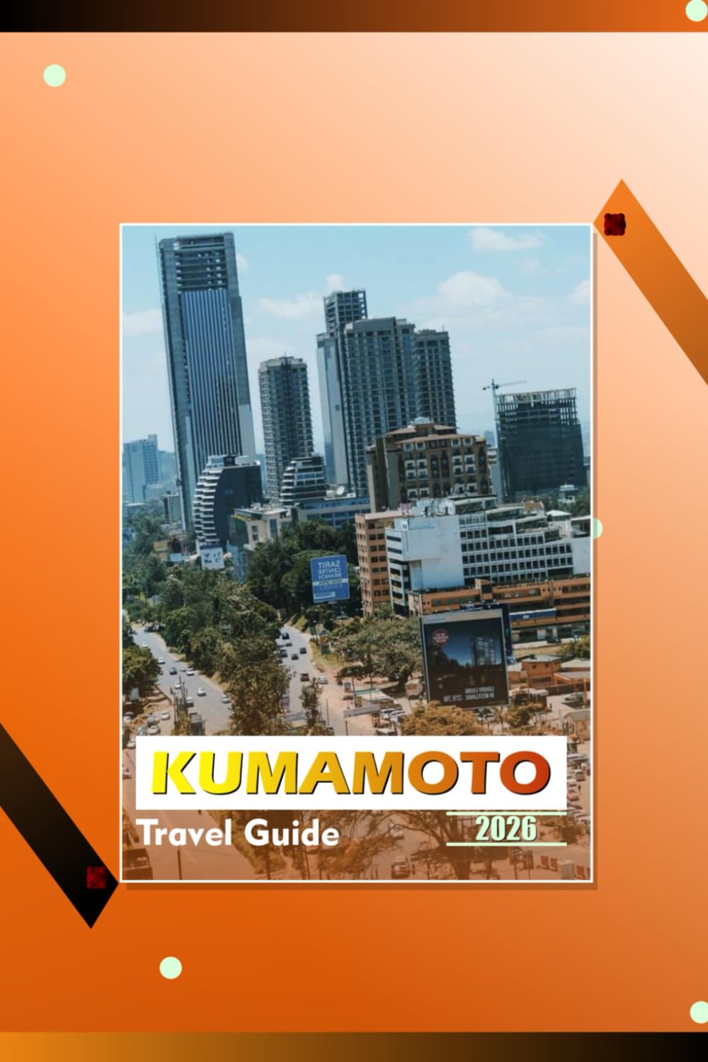 KUMAMOTO TRAVEL GUIDE 2026: "Essential Tips, Attractions, Local Cuisine, and Day Trips for First-Time Visitors"