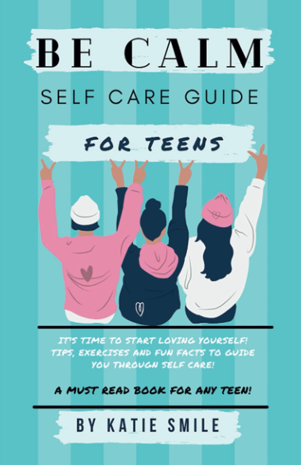 Be Calm Self Care Guide For Teens: A MUST READ for every teenager! Tips, fun exercises and much more. Lets start prioritizing you.