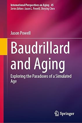 Baudrillard and Aging: Exploring the Paradoxes of a Simulated Age (International Perspectives on Aging, 45)-Wow! eBook
