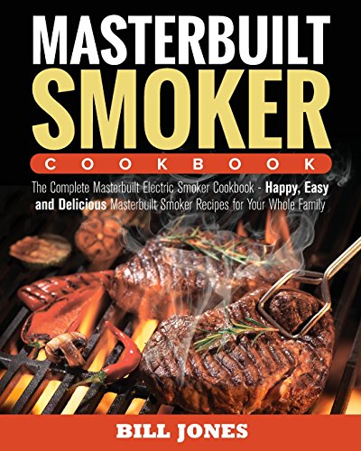 Masterbuilt Smoker Cookbook: The Complete Masterbuilt Electric Smoker Cookbook -