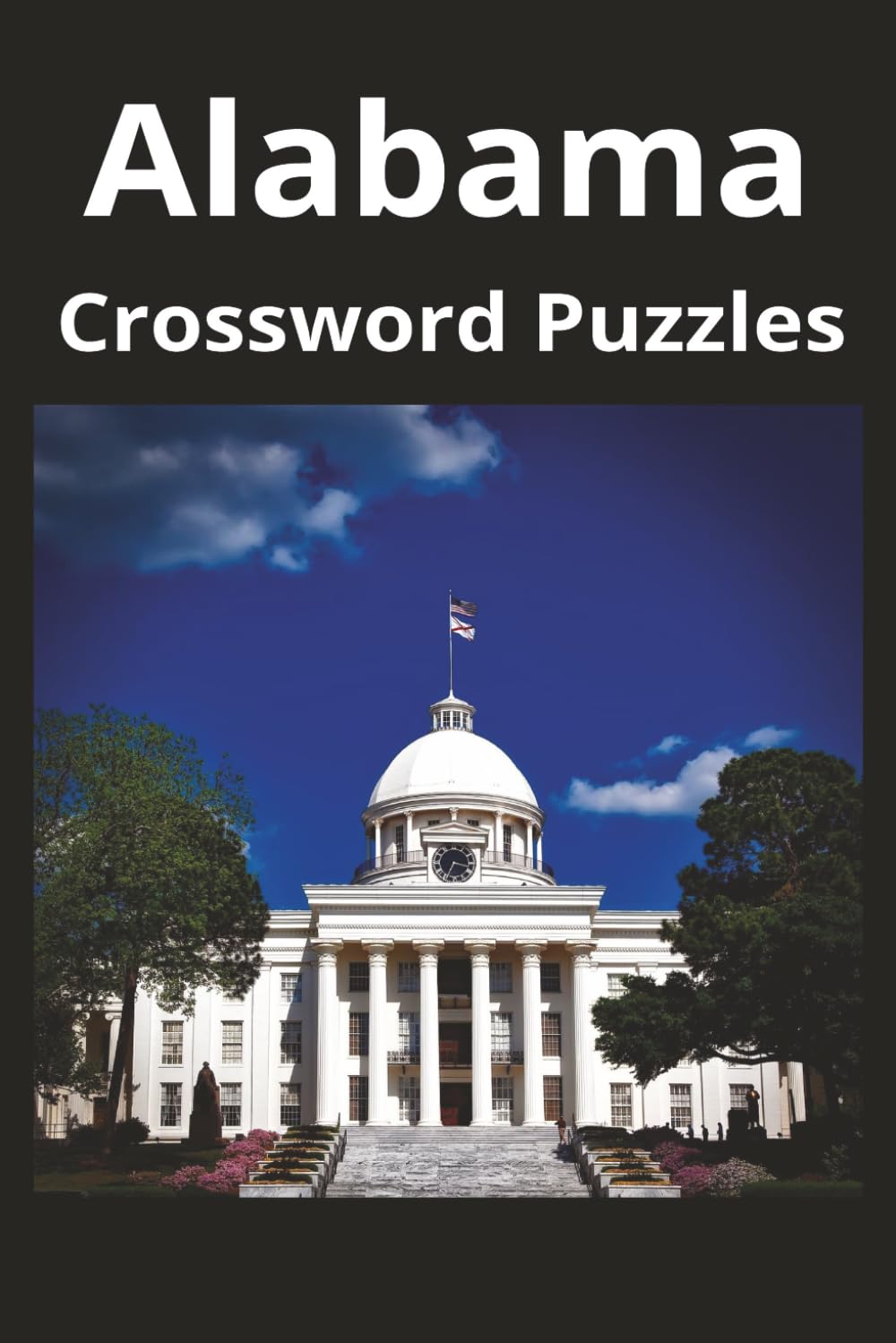 Alabama State Crossword Puzzle Book: Crossword Puzzles with Easy to Read Print about the state of Alabama, History, Cities, Geography, and More | 6x9 ... Gift for Vacations, Holidays, and Free Times