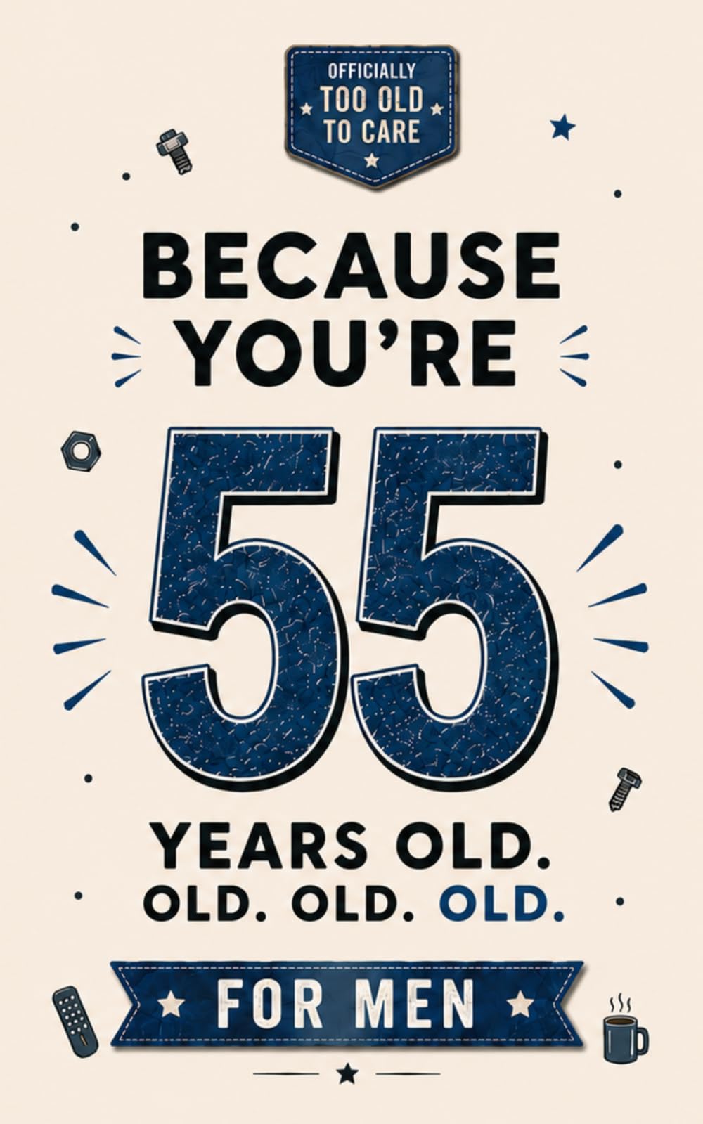 Because You're 55 Years Old. Old, old. OLD. For Guys: 100 Brutally Honest Observations for Men Turning 55 — A Dark Humor Gag Gift Book for His Wife, Mate or Brother