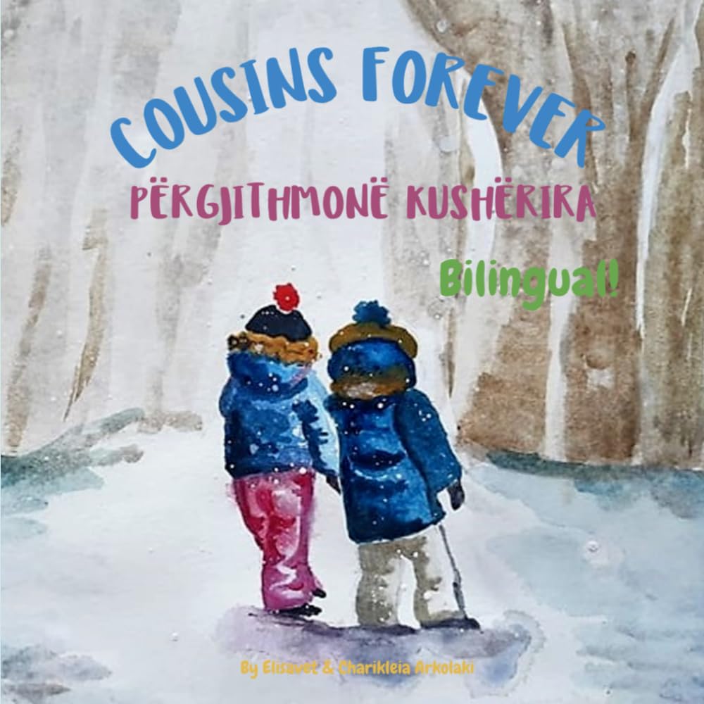 Cousins Forever - Përgjithmonë kushërira: A bilingual book for kids learning Albanian (English Albanian edition) (Albanian Bilingual Books - Fostering Creativity in Kids)