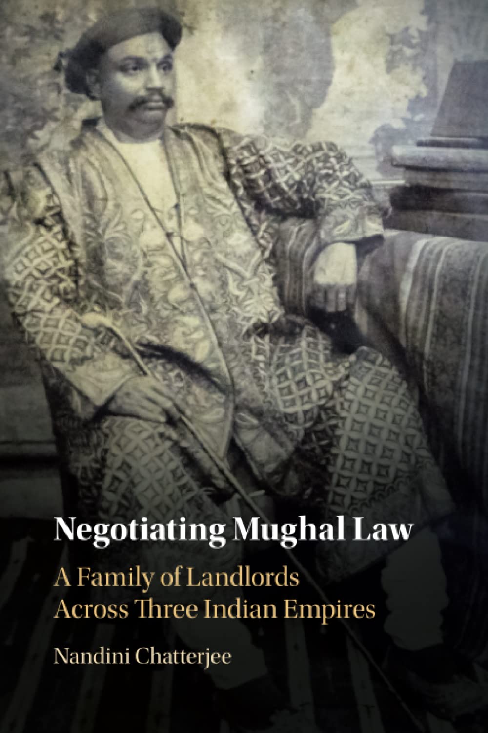 Negotiating Mughal Law: A Family of Landlords across Three Indian Empires