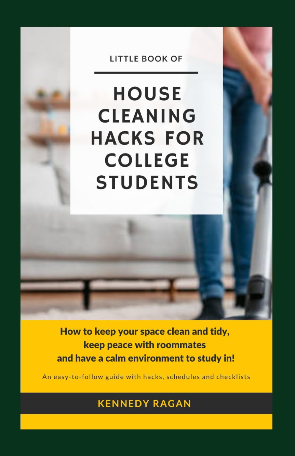 Little Book of House Cleaning Hacks for College Students: How to keep your space clean and tidy, keep peace with roommates and have a calm environment to study in!