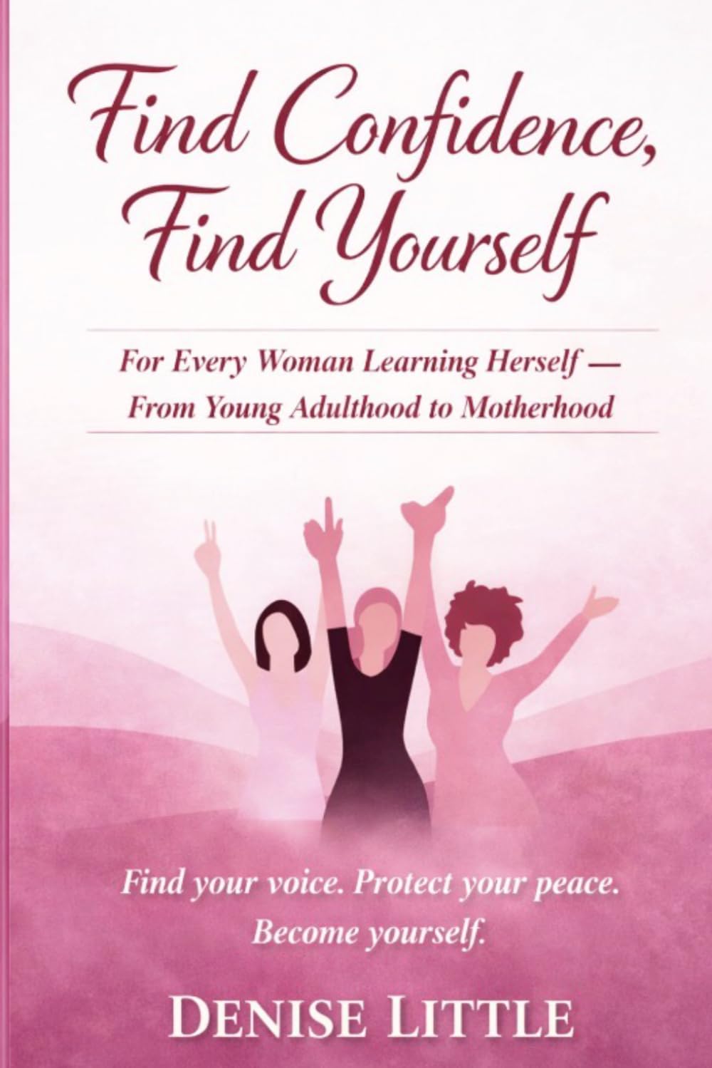 Find Confidence, Find Yourself: For Every Woman Learning Herself — From Young Adulthood to Motherhood