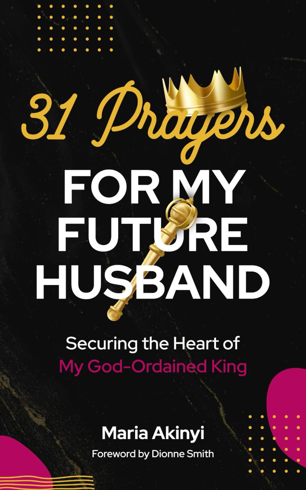 31 Prayers for My Future Husband: Securing the Heart of My God-Ordained King