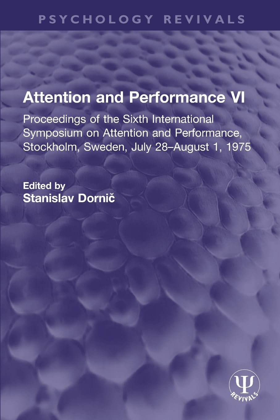 Attention and Performance VI: Proceedings of the Sixth International Symposium on Attention and Performance, Stockholm, Sweden, July 28-August 1, 1975 (Psychology Revivals)
