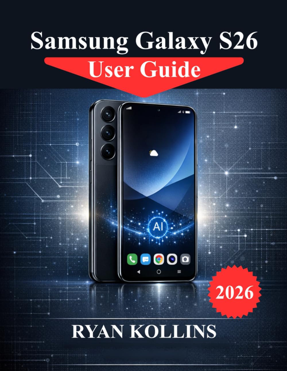 Samsung Galaxy S26 User Guide: Manual for Setup, Android 16, One UI 8, Galaxy AI Features, and Camera Mastery