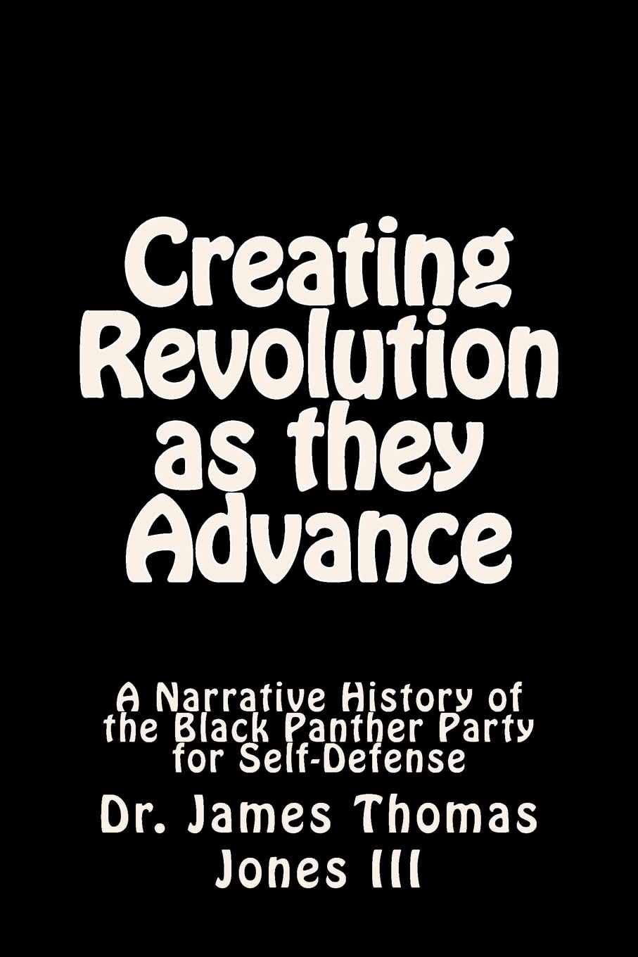 Creating Revolution as they Advance: A Narrative History of the Black Panther Party for Self-Defense