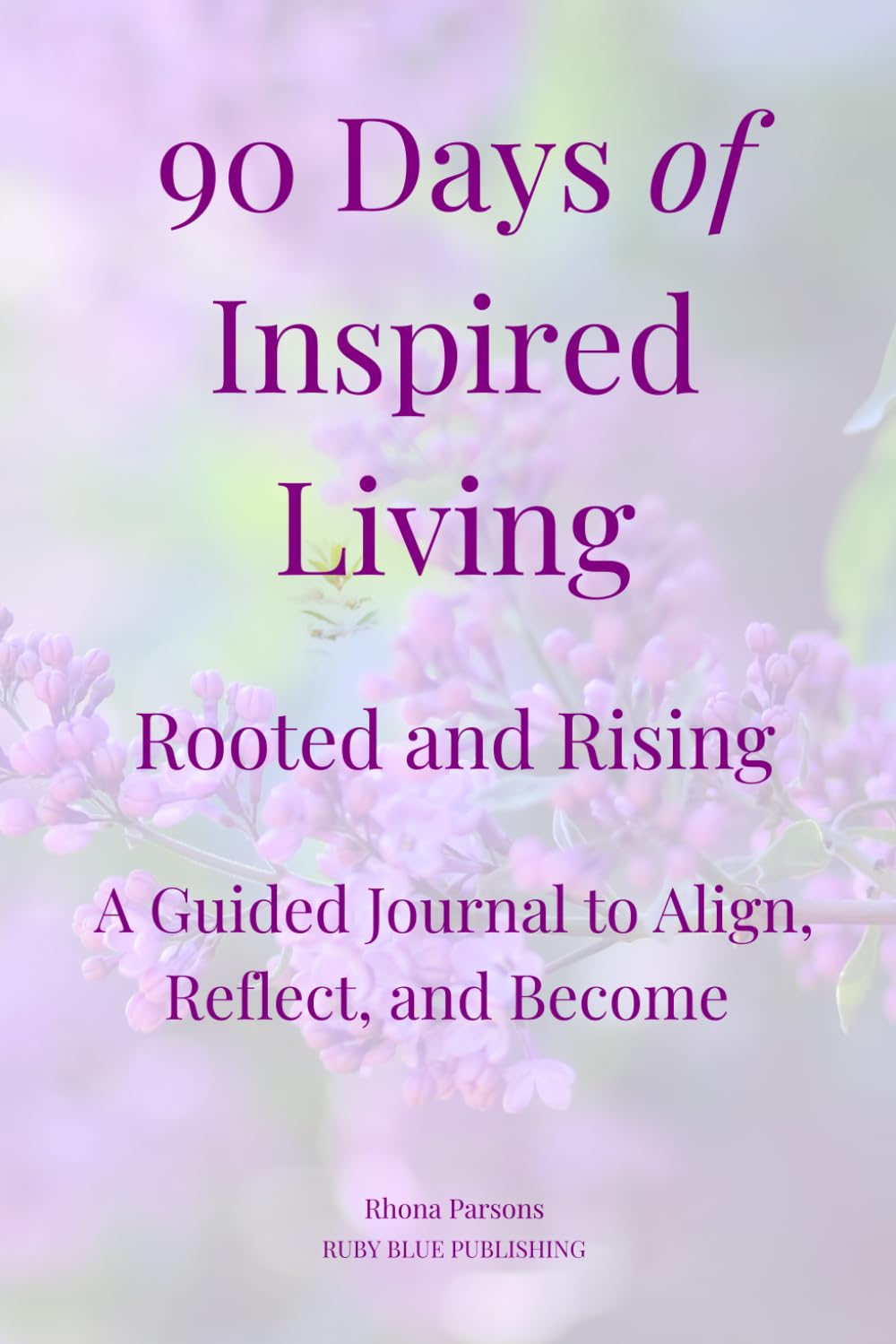 90 Days of Inspired Living: Rooted and Rising - A Guided Journal to Align, Reflect, and Become