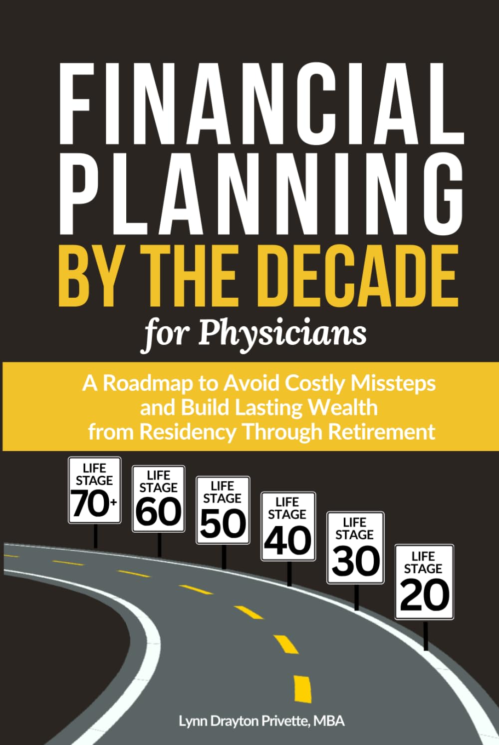 Financial Planning by the Decade for Physicians: A Roadmap to Avoid Costly Missteps and Build Lasting Wealth from Residency Through Retirement