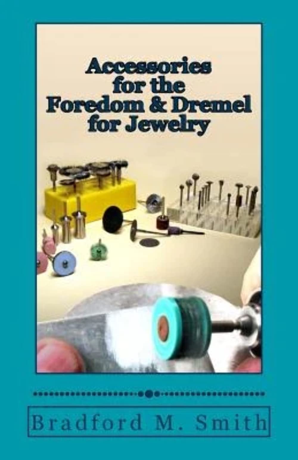 Bradford M. SmithAccessories for the Foredom and Dremel for Jewelry (Smart Solutions For Jewelry Making Problems)
