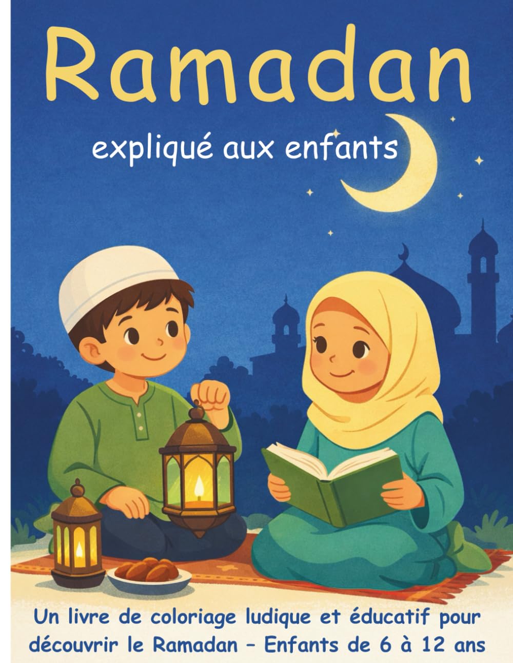 Ramadan expliqué aux enfants: Un livre de coloriage ludique et éducatif pour découvrir le Ramadan – Enfants de 6 à 12 ans