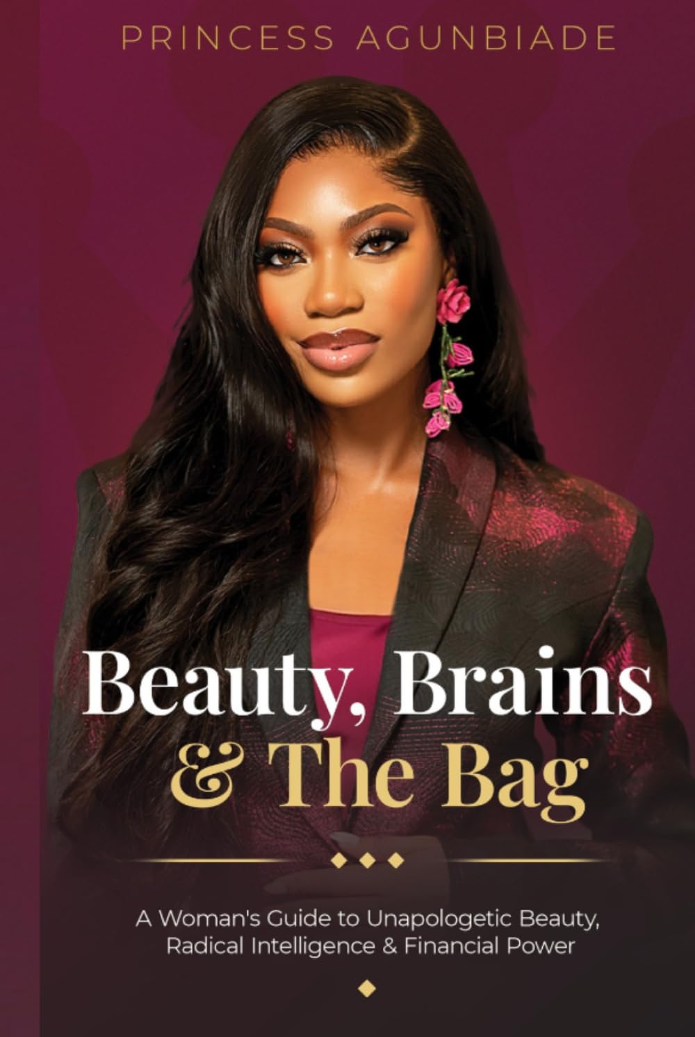 Beauty, Brains, & The Bag: A Woman's Guide to Unapologetic Beauty, Radical Intelligence & Financial Power