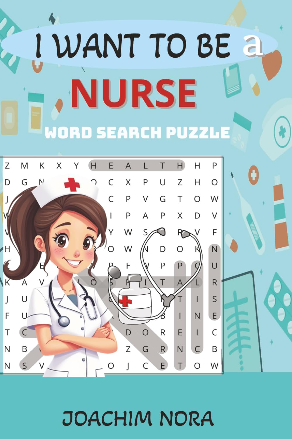 I WANT TO BE A NURSE: Puzzle Challenge for Smart Kids, A Nursing Gift and Nursing Adventure Word Search Book for Aspiring Young Nurses
