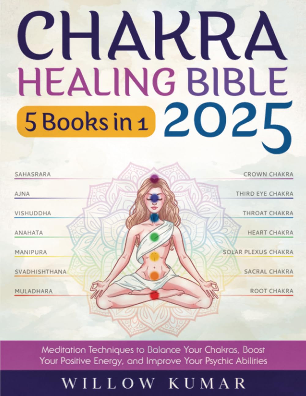 Chakra Healing Bible: [5 in 1] The Complete Guide to Simple and Effective Self-Healing & Meditation Techniques to Balance Your Chakras, Boost Your Positive Energy, and Improve Your Psychic Abilities