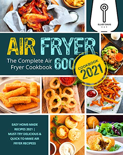 Air Fryer Cookbook 2021: Easy Home-made Recipes 2021| The Complete Air Fryer Cookbook 600 | Must-Try Delicious & Quick-to-Make Air Fryer Recipes