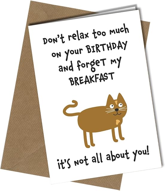 Birthday Card from The Cat It's not all about you Pet Theme Perfect for Mum / Dad / Husband / Wife / Boyfriend #117