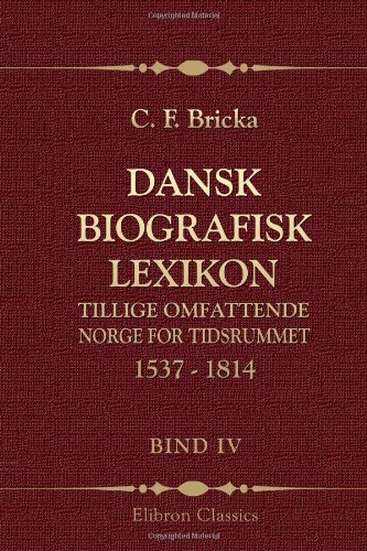 Dansk biografisk lexikon, tillige omfattende Norge for tidsrummet 1537 - 1814: Bind 4. Clemens - Eynden (Danish Edition)
