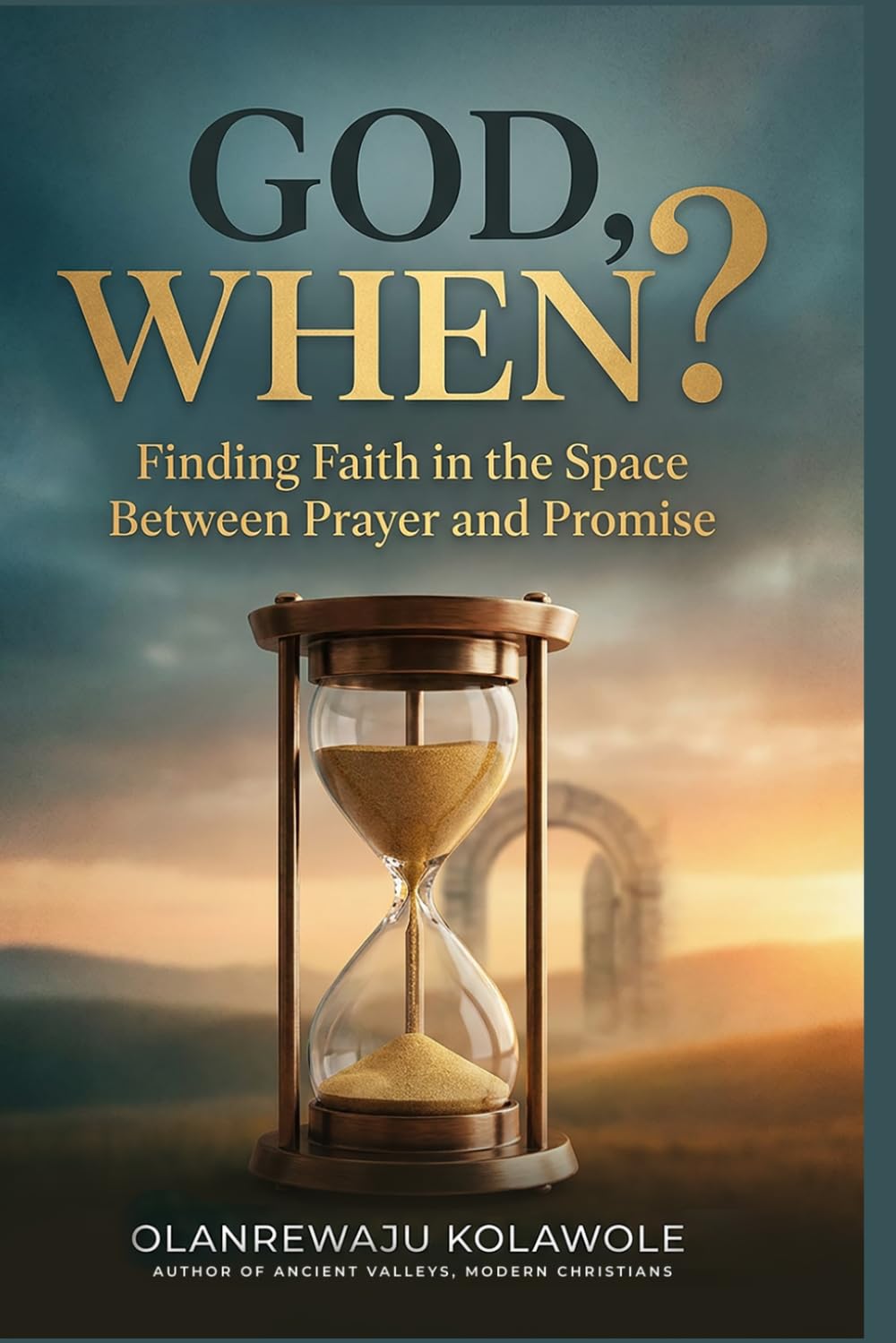 God, When?: Finding Faith Between the Space Between Prayer and Promise