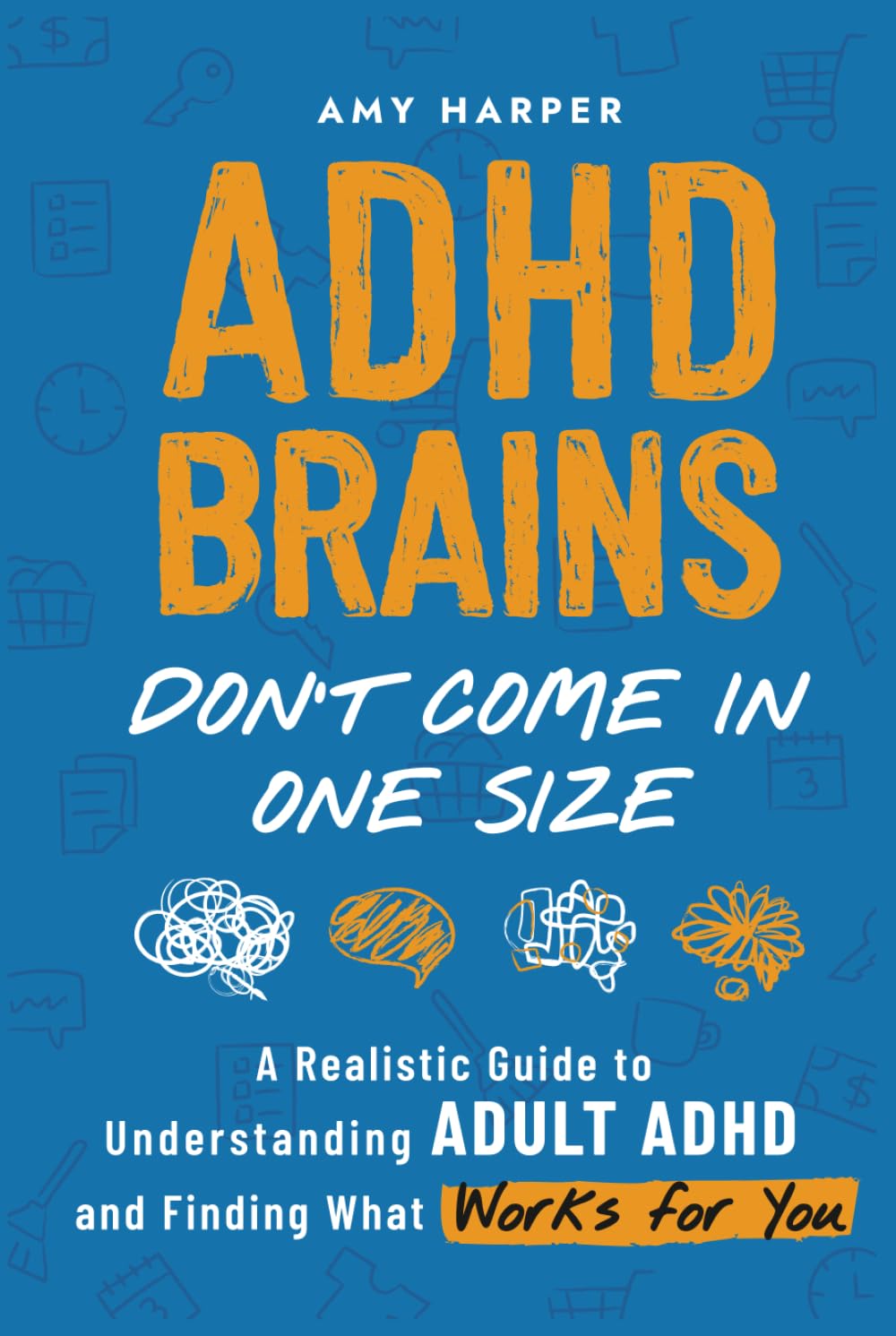 ADHD Brains Don't Come In One Size: A Realistic Guide to Understanding Adult ADHD and Finding What Works for You (Overcoming Adult ADHD Challenges)