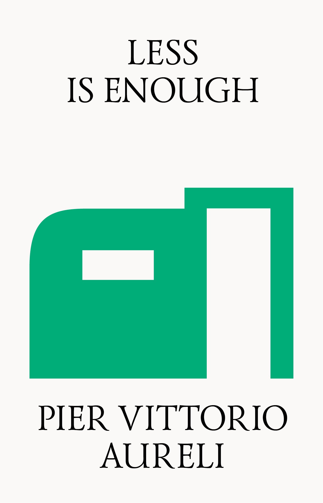 Less is Enough: On Architecture and Asceticism : Aureli, Pier Less is Enough: On Architecture and Asceticism : Aureli, Pier