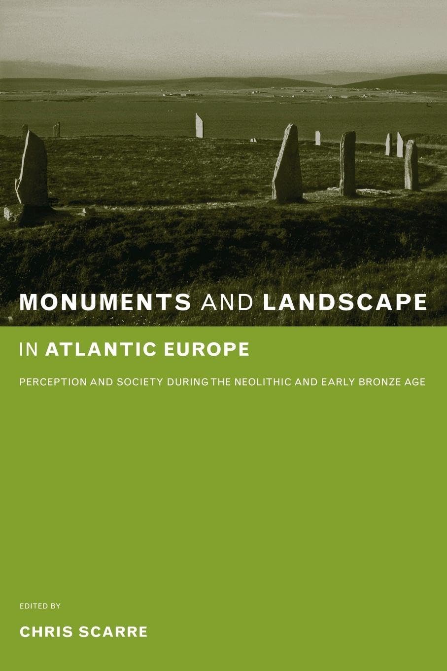 Monuments and Landscape in Atlantic Europe: Perception and Society During the Neolithic and Early Bronze Age