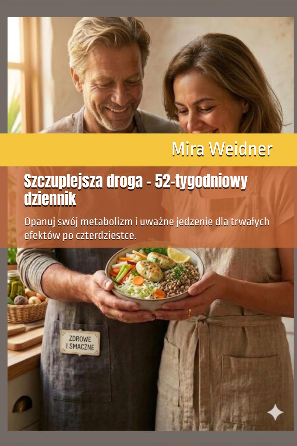 Szczuplejsza droga – 52-tygodniowy dziennik: Opanuj swój metabolizm i uważne jedzenie dla trwałych efektów po czterdziestce. (Kalorie w centrum uwagi, Ty w centrum życia)