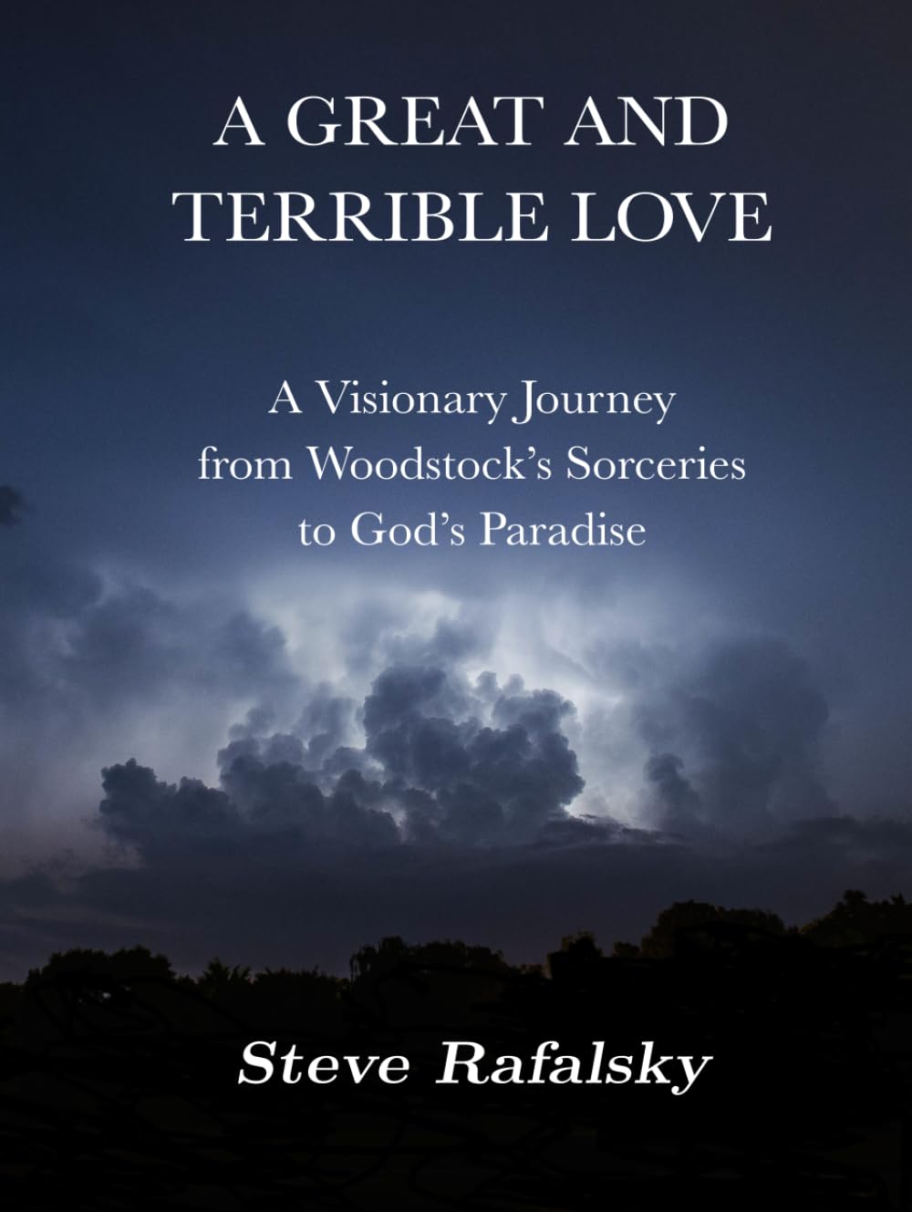 A Great and Terrible Love: A Visionary Journey from Woodstock's Sorceries to God's Paradise