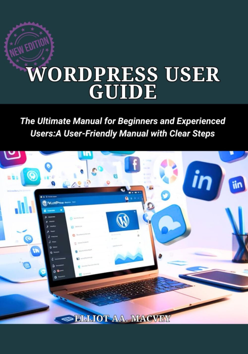 WordPress User Guide: The Ultimate Manual for Beginners and Experienced Users :A User-Friendly Manual with Clear Steps