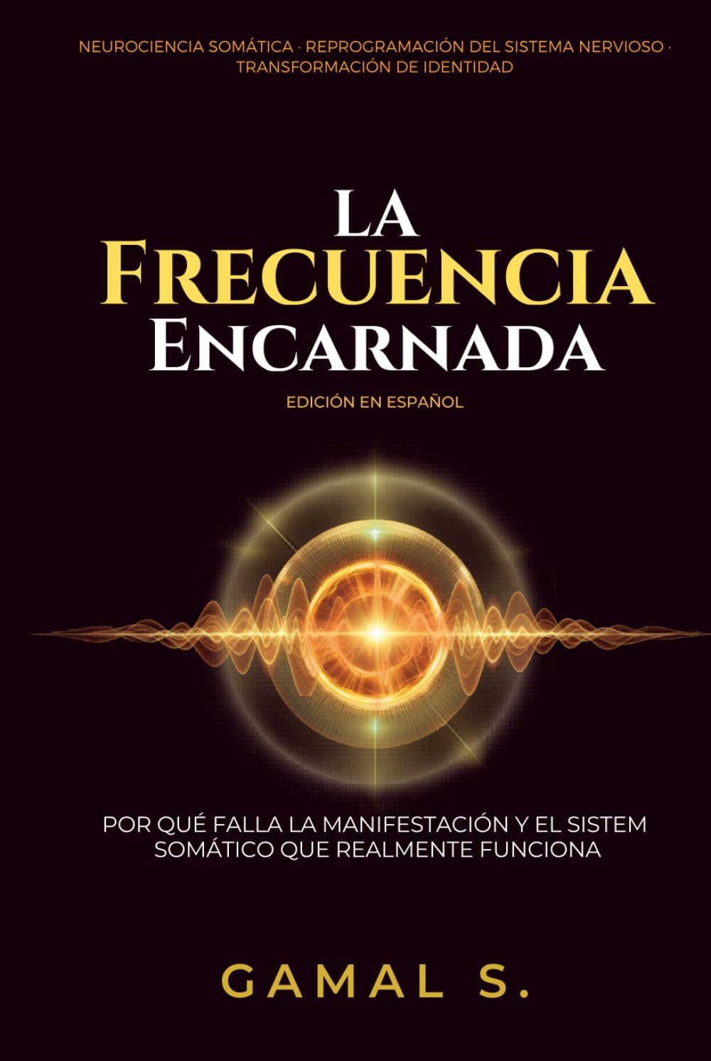 La Frecuencia Encarnada: Por qué falla la manifestación y el sistema somático que realmente funciona (Vive en Frecuencia)
