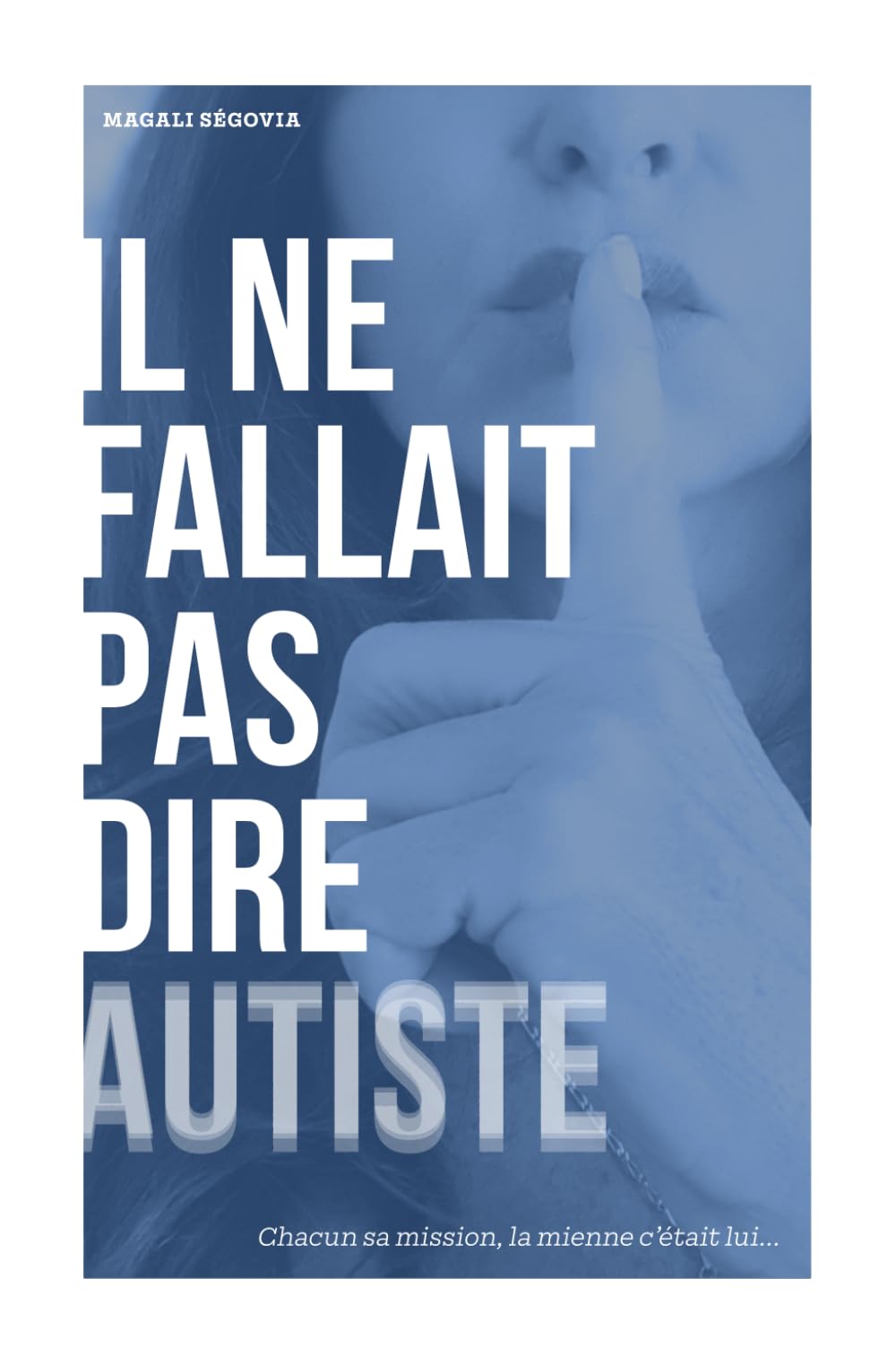 Il ne fallait pas dire Autiste: Chacun sa mission, la mienne c'était lui...