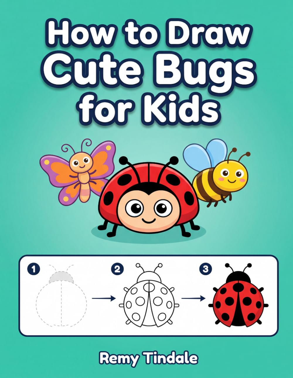 How to Draw Cute Bugs for Kids: A Step by Step Kids Drawing Book of Insects with Butterflies Ladybugs Spiders Bees Beetles Caterpillars and Dragonflies in Full Color for Ages 4-8