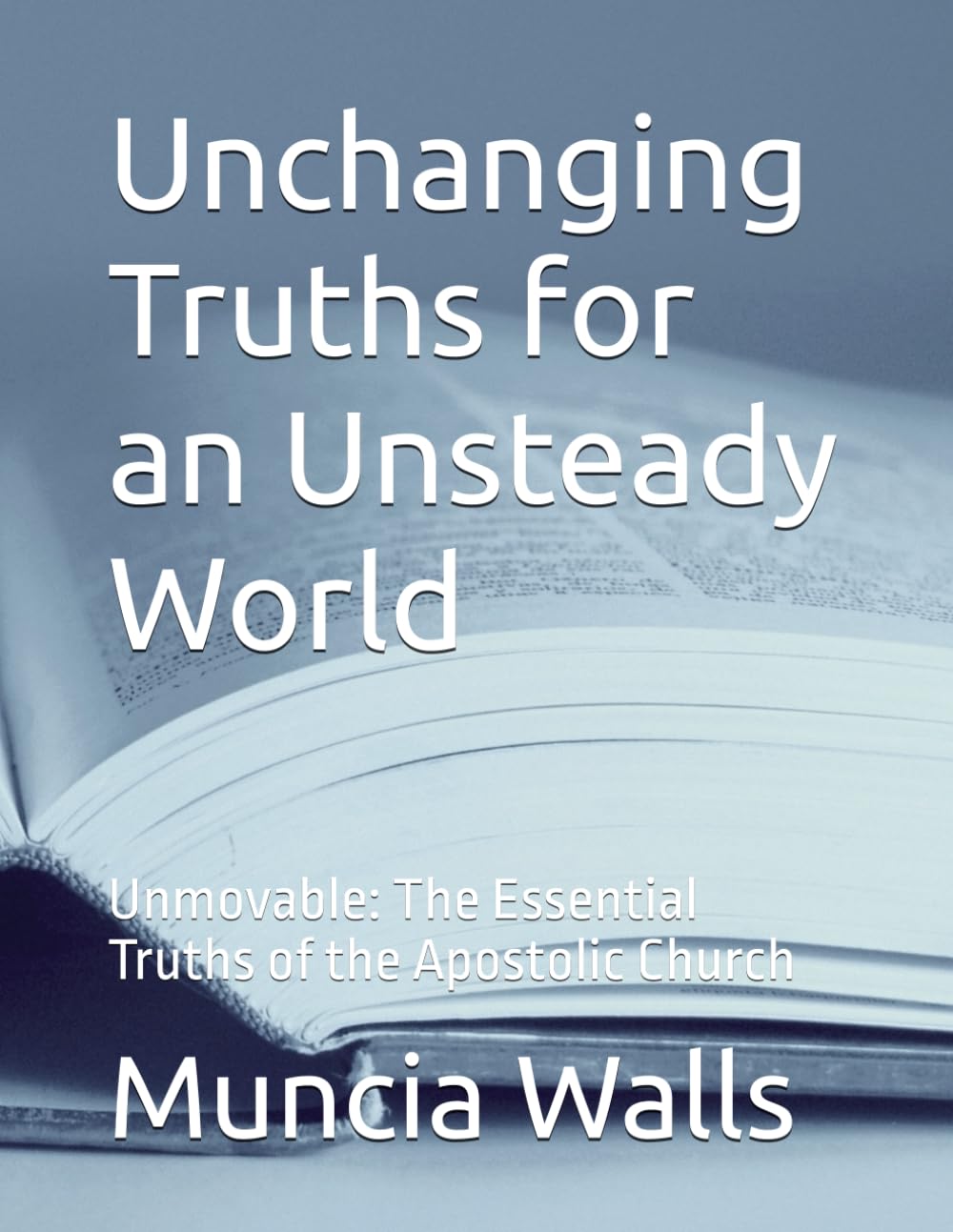 Unchanging Truths for an Unsteady World: Unmovable: The Essential Truths of the Apostolic Church