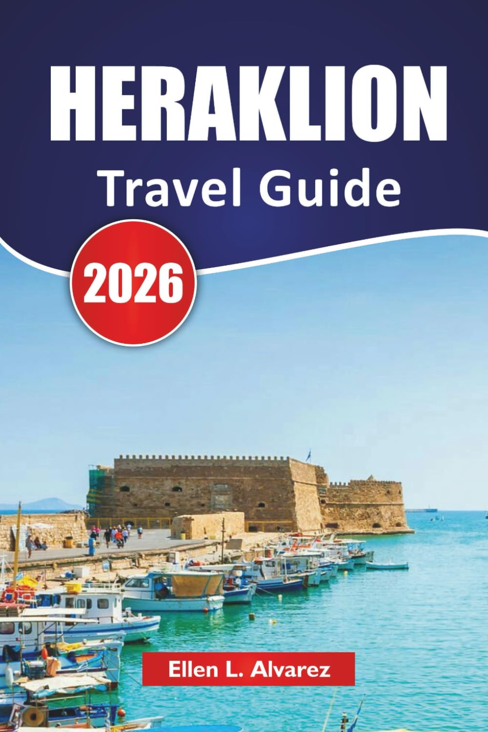 HERAKLION TRAVEL GUIDE 2026: Explore Crete’s Top Beaches, Ancient Sites, Local Cuisine, and Cultural Experiences for First-Time Visitors