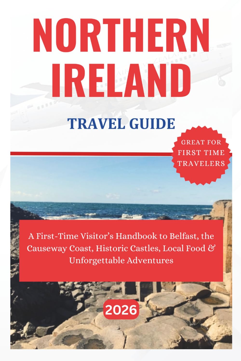 NORTHERN IRELAND TRAVEL GUIDE 2026: A First-Time Visitor’s Handbook to Belfast, the Causeway Coast, Historic Castles, Local Food & Unforgettable Adventures.