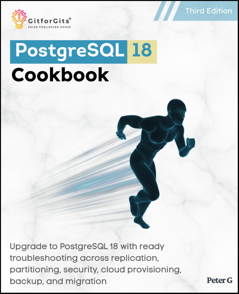 PostgreSQL 18 Cookbook, Third Edition: Upgrade to PostgreSQL 18 with ready troubleshooting across replication, partitioning, security, cloud provisioning, backup, and migration
