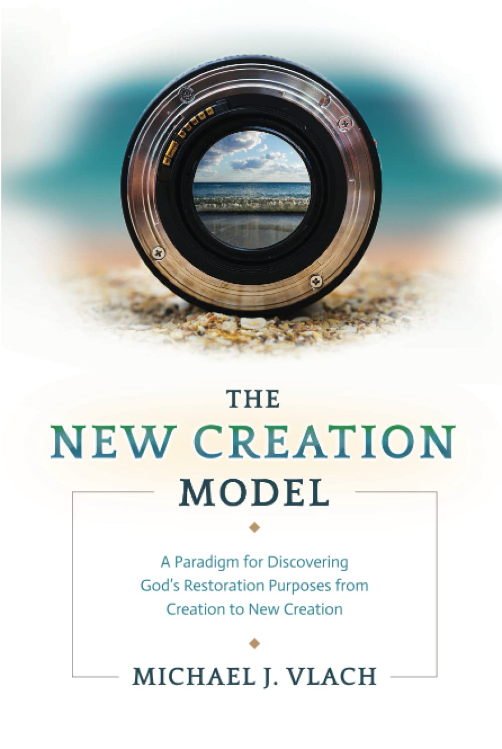 The New Creation Model: A Paradigm for Discovering God's Restoration Purposes from Creation to New Creation