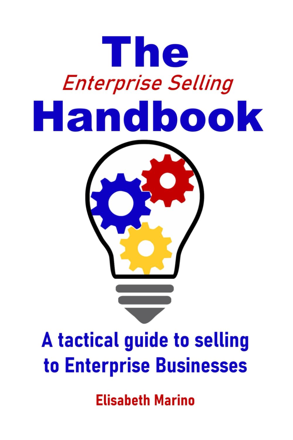 The Enterprise Selling Handbook:: A Tactical Guide for Selling to Enterprise Businesses