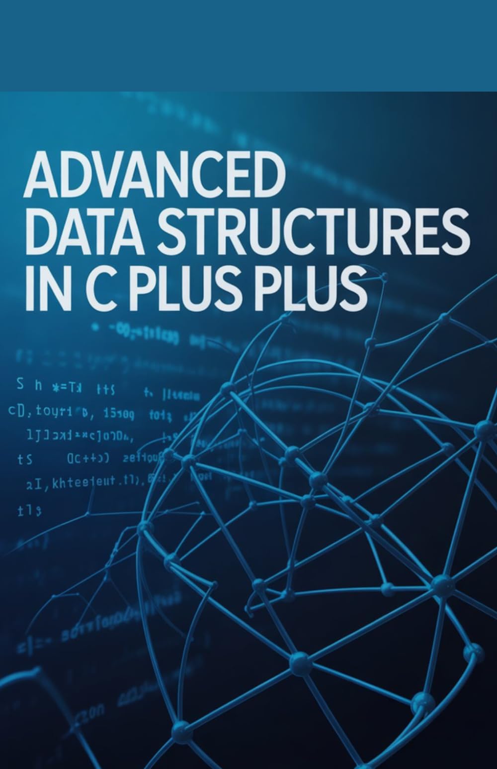 Advanced Data Structures in C Plus Plus: Stepwise Exploration of Trees and High Efficiency Algorithms (Advanced Systems, Embedded Programming & Game AI Development Series)
