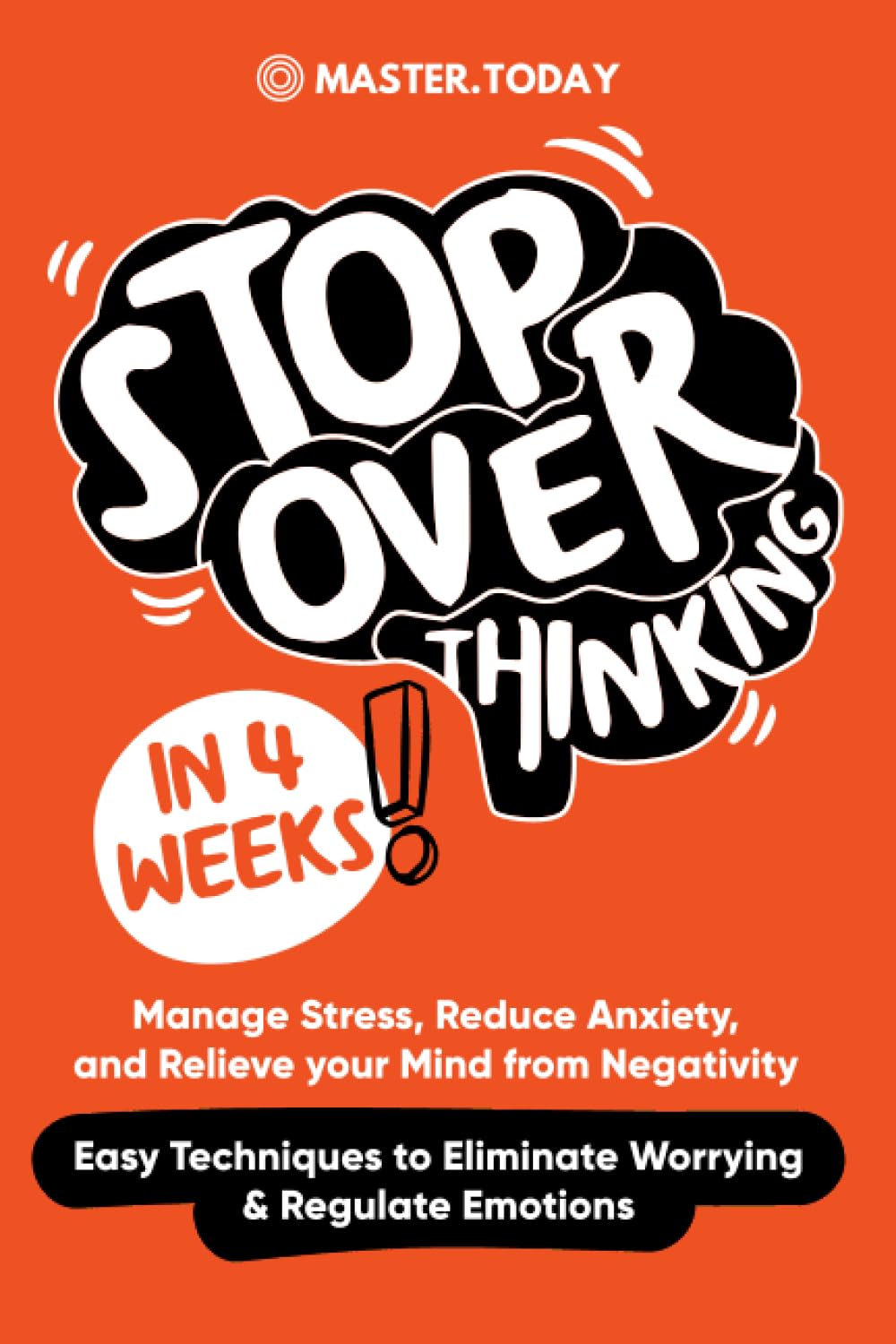 Stop Overthinking in 4 Weeks: Manage Stress, Reduce Anxiety, and Relieve your Mind from Negativity (Easy Techniques to Eliminate Worrying & Regulate Emotions)