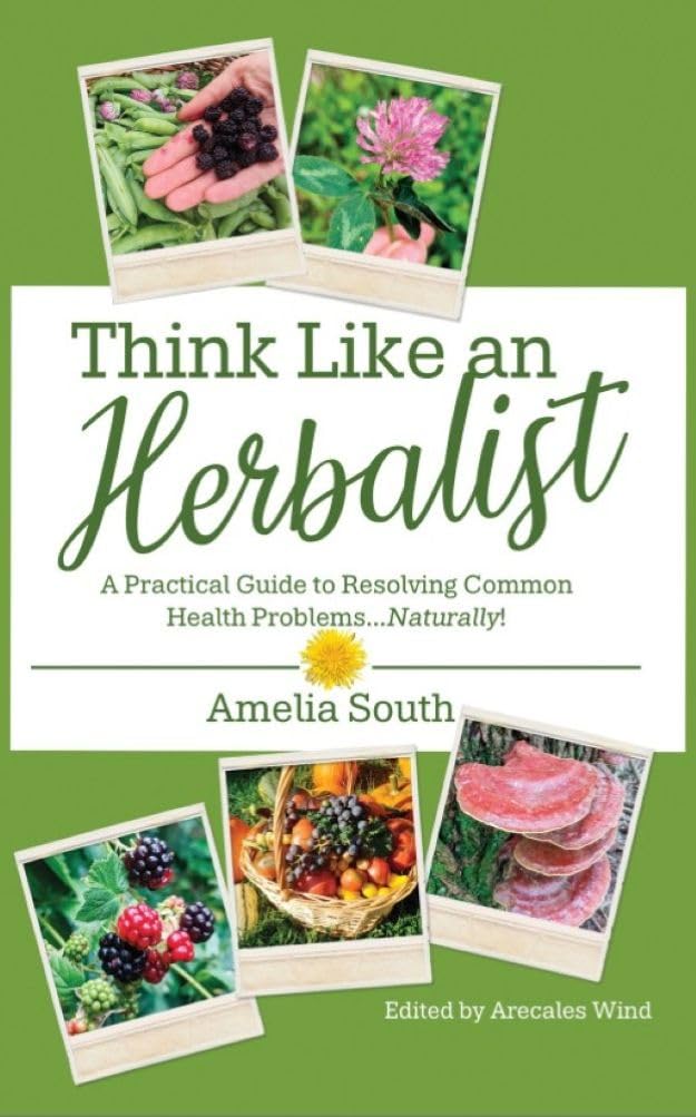 Think Like an Herbalist: A Practical Guide to Resolving Common Health Problems... Naturally!